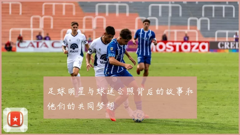 足球明星与球迷合照背后的故事和他们的共同梦想