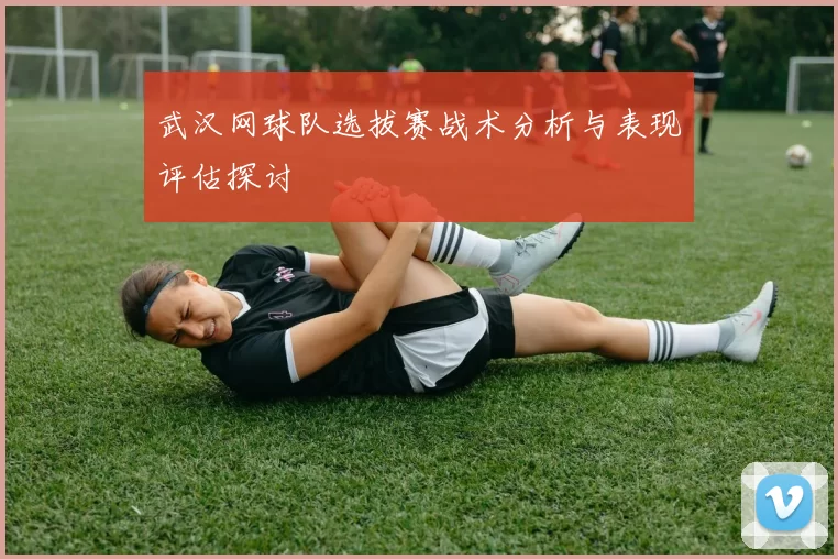 武汉网球队选拔赛战术分析与表现评估探讨