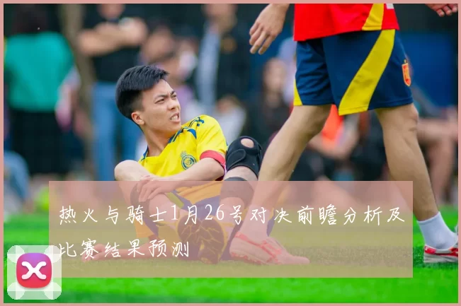 热火与骑士1月26号对决前瞻分析及比赛结果预测