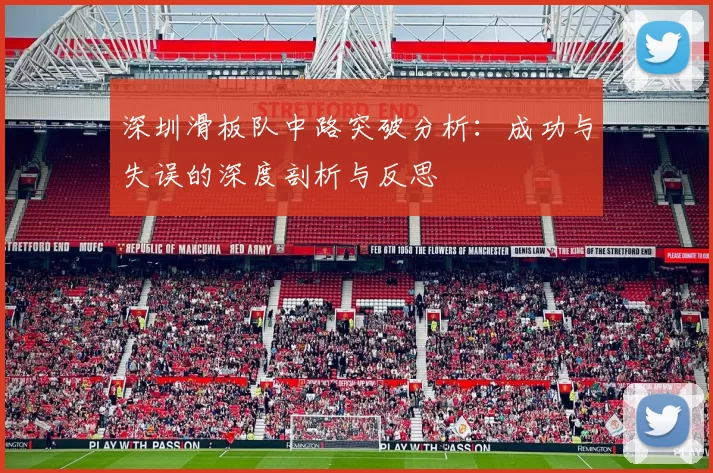 深圳滑板队中路突破分析：成功与失误的深度剖析与反思