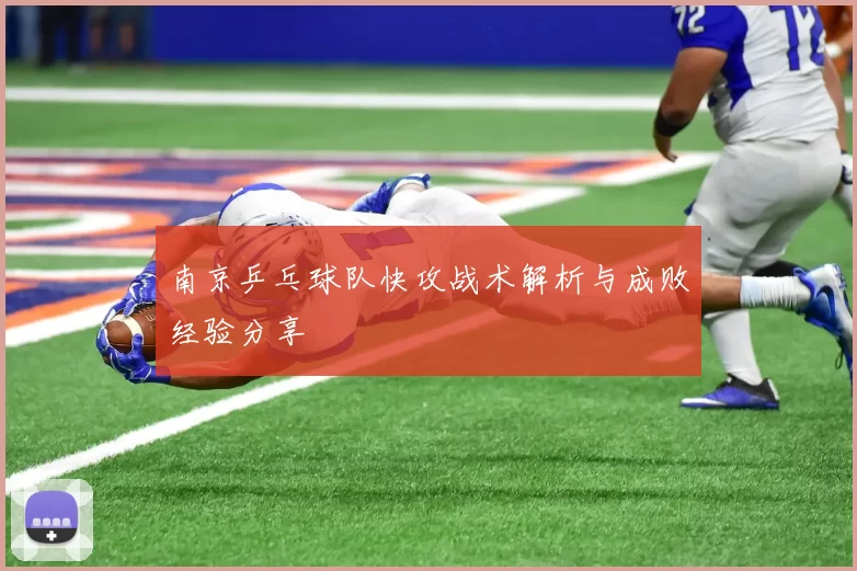 南京乒乓球队快攻战术解析与成败经验分享