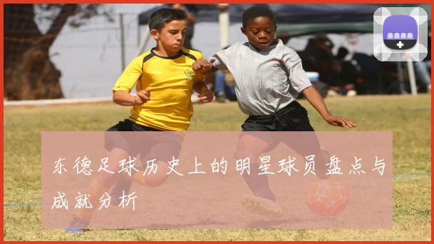东德足球历史上的明星球员盘点与成就分析