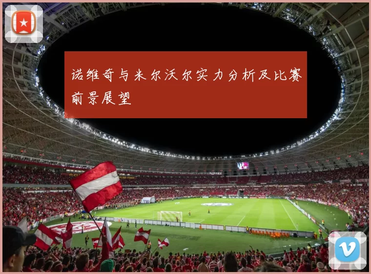 诺维奇与米尔沃尔实力分析及比赛前景展望