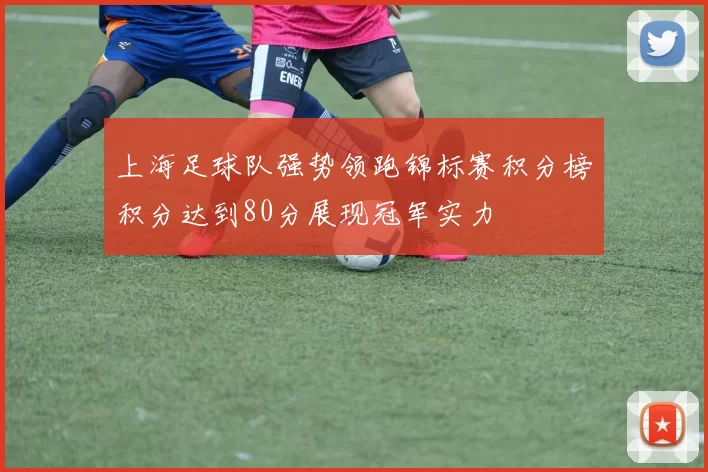 上海足球队强势领跑锦标赛积分榜积分达到80分展现冠军实力