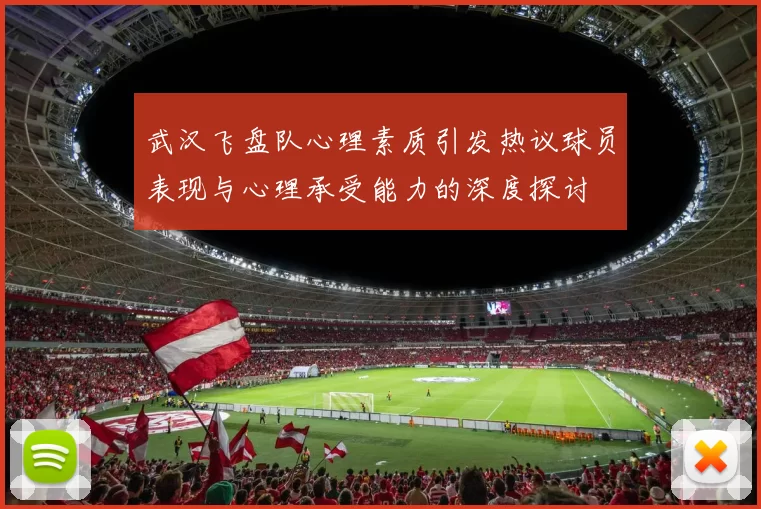 武汉飞盘队心理素质引发热议球员表现与心理承受能力的深度探讨
