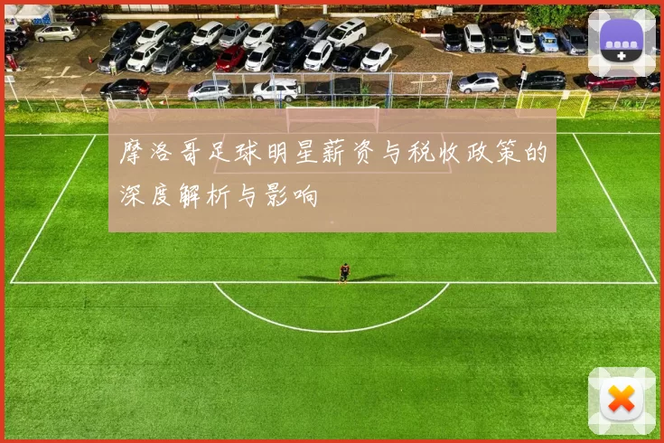 摩洛哥足球明星薪资与税收政策的深度解析与影响