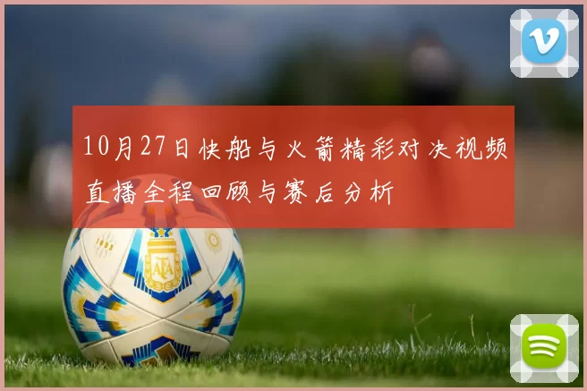 10月27日快船与火箭精彩对决视频直播全程回顾与赛后分析