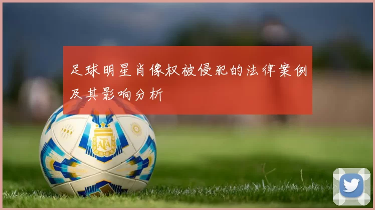 足球明星肖像权被侵犯的法律案例及其影响分析