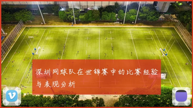 深圳网球队在世锦赛中的比赛经验与表现分析