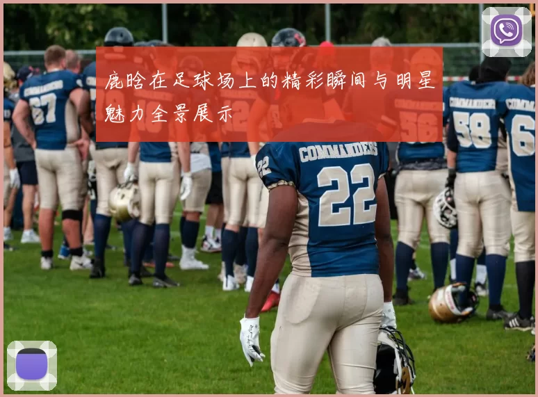 鹿晗在足球场上的精彩瞬间与明星魅力全景展示