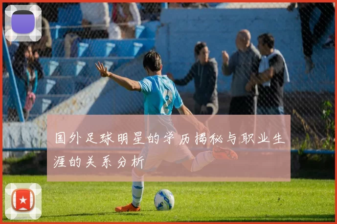 国外足球明星的学历揭秘与职业生涯的关系分析